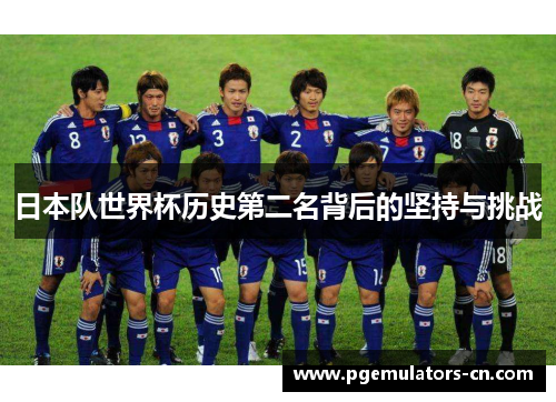 日本队世界杯历史第二名背后的坚持与挑战