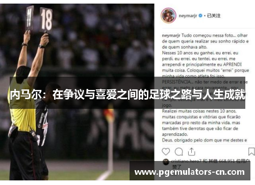 内马尔:在争议与喜爱之间的足球之路与人生成就 内马尔:在争议与喜爱之间的足球之路与人生成就