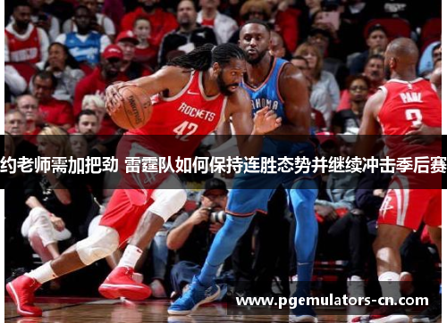 约老师需加把劲 雷霆队如何保持连胜态势并继续冲击季后赛