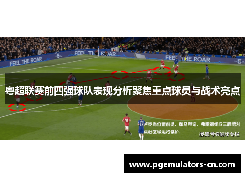粤超联赛前四强球队表现分析聚焦重点球员与战术亮点 粤超联赛前四强球队表现分析聚焦重点球员与战术亮点
