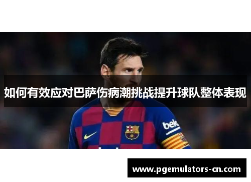 如何有效应对巴萨伤病潮挑战提升球队整体表现