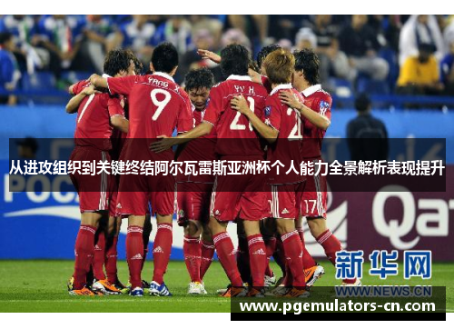 从进攻组织到关键终结阿尔瓦雷斯亚洲杯个人能力全景解析表现提升